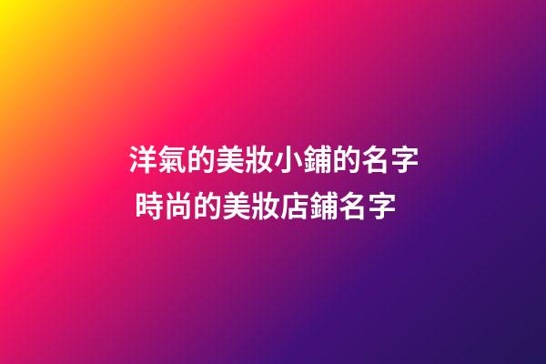 洋氣的美妝小鋪的名字 時尚的美妝店鋪名字-第1張-店鋪起名-玄機派